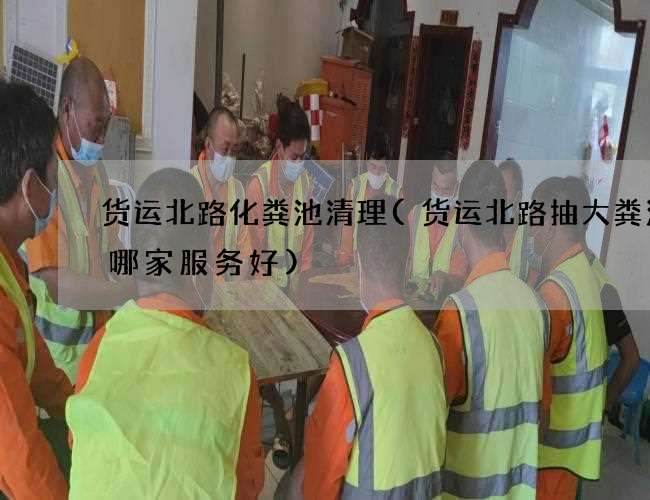 貨運北路化糞池清理(貨運北路抽大糞污水哪家服務好)
