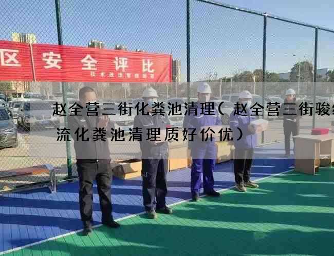 趙全營三街化糞池清理(趙全營三街駿紳物流化糞池清理質好價優)