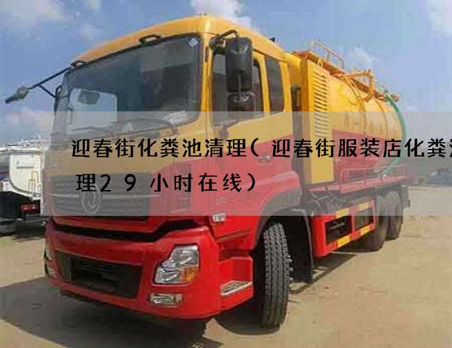 迎春街化糞池清理(迎春街服裝店化糞池清理29小時在線)
