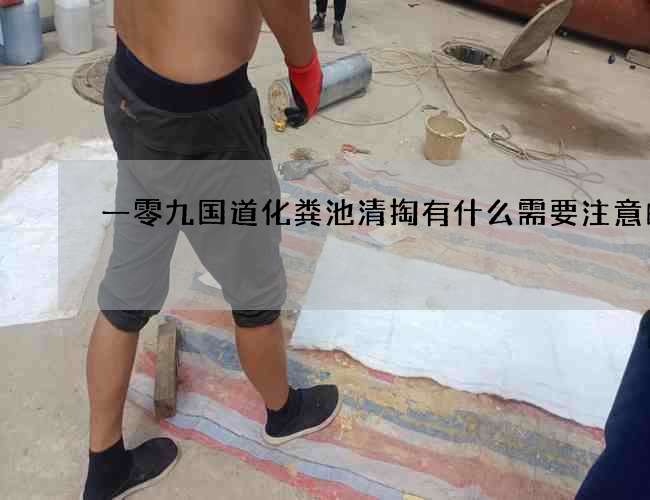 一零九國道化糞池清掏有什么需要注意的呢?