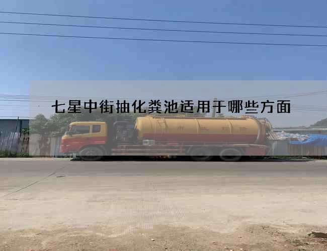 七星中街抽化糞池適用于哪些方面?