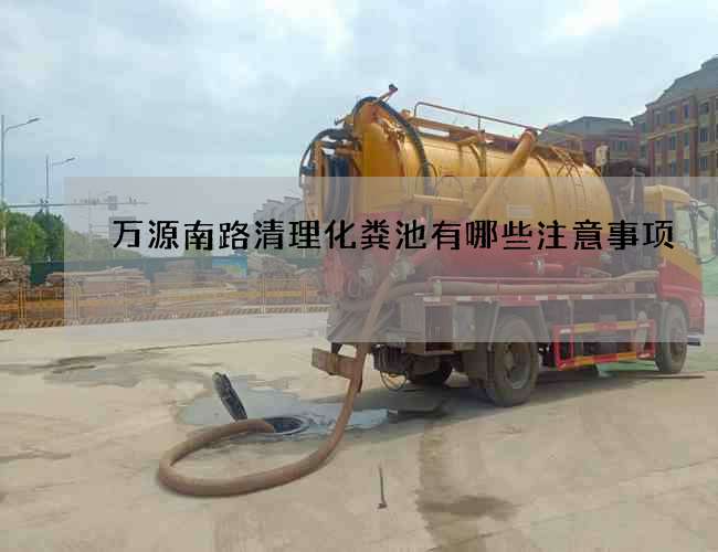 萬源南路清理化糞池有哪些注意事項?