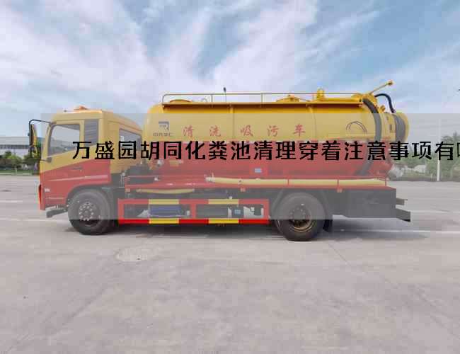 萬盛園胡同化糞池清理穿著注意事項有哪些