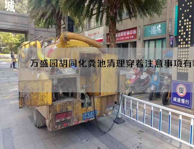 萬盛園胡同化糞池清理穿著注意事項有哪些