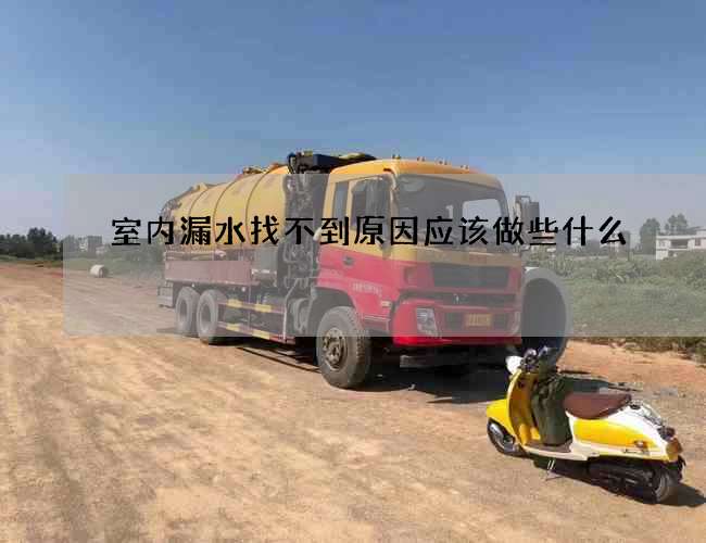 室內漏水找不到原因應該做些什么