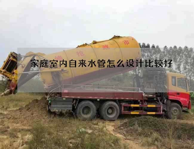 家庭室內自來水管怎么設計比較好?