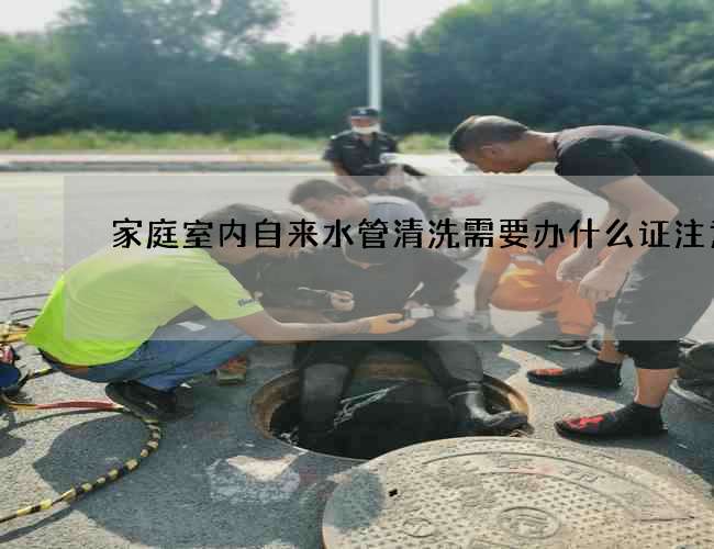 家庭室內自來水管清洗需要辦什么證注意