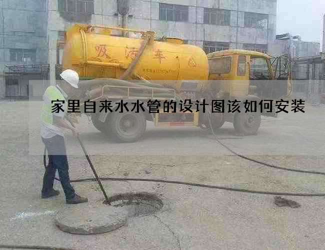 家里自來水水管的設(shè)計(jì)圖該如何安裝