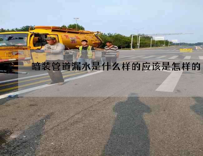 暗裝管道漏水是什么樣的應該是怎樣的