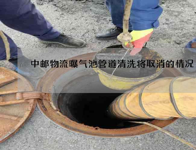 中郵物流曝氣池管道清洗將取消的情況