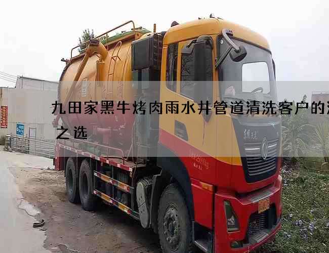 九田家黑牛烤肉雨水井管道清洗客戶的滿意之選
