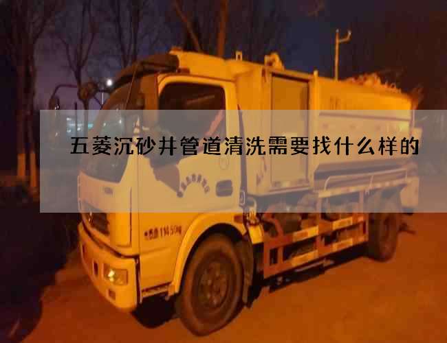 五菱沉砂井管道清洗需要找什么樣的