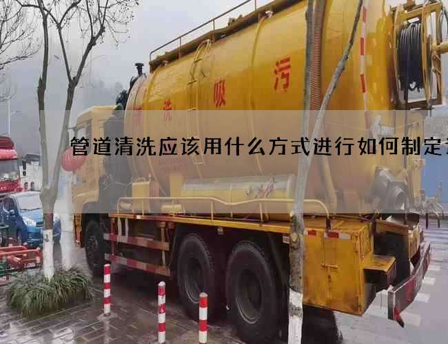 管道清洗應(yīng)該用什么方式進(jìn)行如何制定計(jì)劃