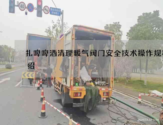 扎啤啤酒清理暖氣閥門安全技術操作規程介紹