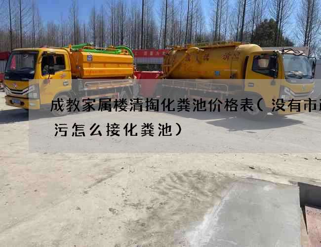 成教家屬樓清掏化糞池價格表(沒有市政排污怎么接化糞池)