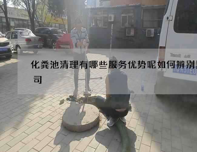 化糞池清理有哪些服務優勢呢如何辨別黑公司