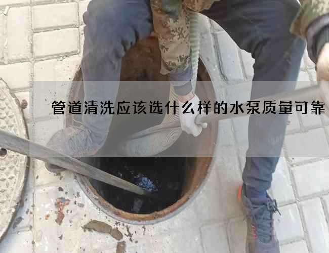 管道清洗應(yīng)該選什么樣的水泵質(zhì)量可靠 管道清洗應(yīng)該選什么樣的水泵質(zhì)量可靠